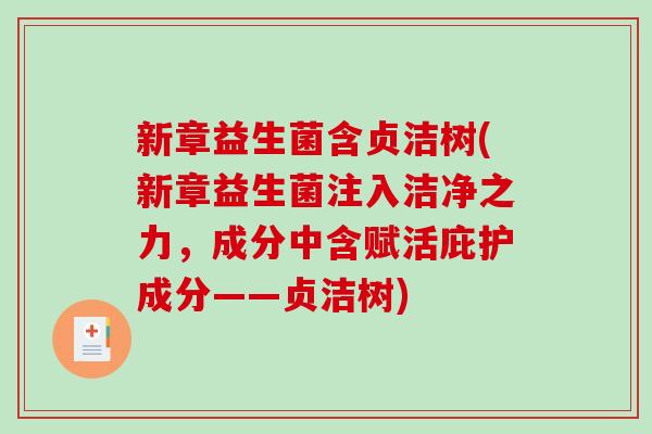 新章益生菌含贞洁树(新章益生菌注入洁净之力，成分中含赋活庇护成分——贞洁树)