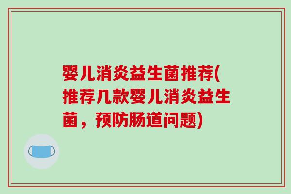 婴儿益生菌推荐(推荐几款婴儿益生菌,肠道问题) 婴儿益生菌推荐(推荐几款婴儿益生菌,肠道问题)