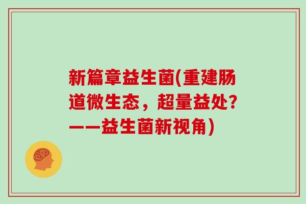 新篇章益生菌(重建肠道微生态，超量益处？——益生菌新视角)