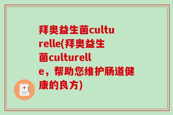 拜奥益生菌culturelle(拜奥益生菌culturelle,帮助您维护肠道健康的良方) 拜奥益生菌culturelle(拜奥益生菌culturelle,帮助您维护肠道健康的良方)