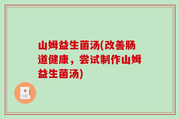 山姆益生菌汤(改善肠道健康，尝试制作山姆益生菌汤)