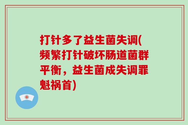 打针多了益生菌失调(频繁打针破坏肠道菌群平衡，益生菌成失调罪魁祸首)