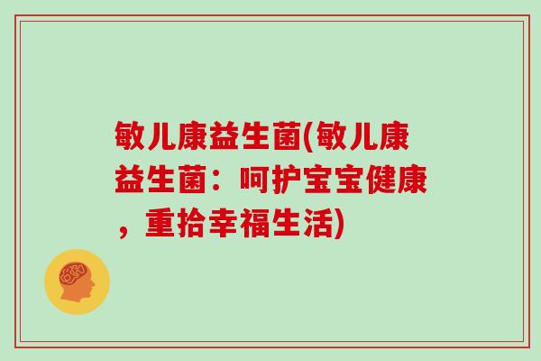 敏儿康益生菌(敏儿康益生菌：呵护宝宝健康，重拾幸福生活)