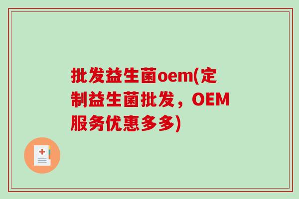 批发益生菌oem(定制益生菌批发，OEM服务优惠多多)
