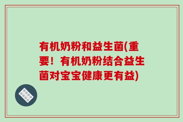 有机奶粉和益生菌(重要！有机奶粉结合益生菌对宝宝健康更有益)