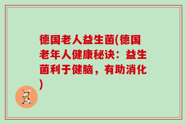 德国老人益生菌(德国老年人健康秘诀：益生菌利于健脑，有助消化)
