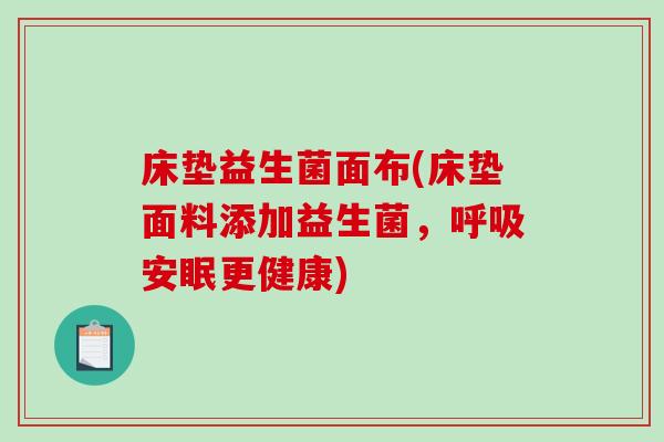 床垫益生菌面布(床垫面料添加益生菌，呼吸安眠更健康)