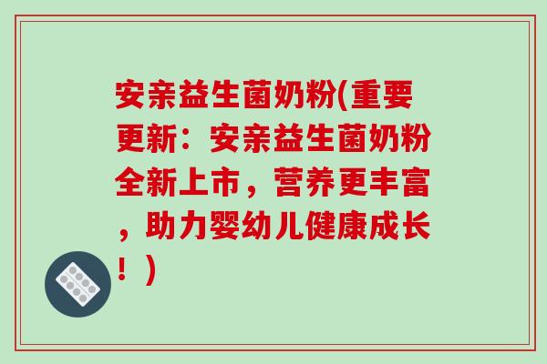 安亲益生菌奶粉(重要更新：安亲益生菌奶粉全新上市，营养更丰富，助力婴幼儿健康成长！)