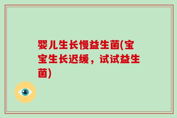 婴儿生长慢益生菌(宝宝生长迟缓，试试益生菌)