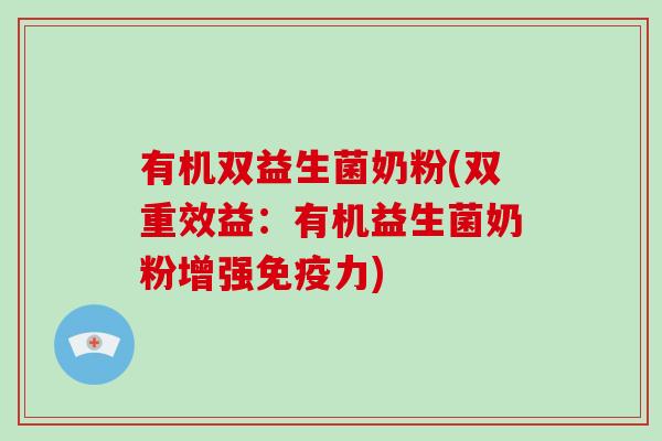 有机双益生菌奶粉(双重效益：有机益生菌奶粉增强免疫力)