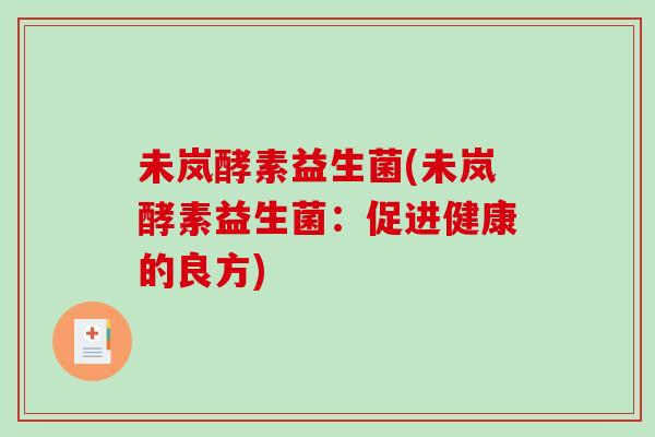 未岚酵素益生菌(未岚酵素益生菌：促进健康的良方)