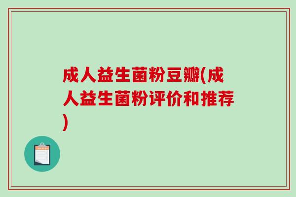 成人益生菌粉豆瓣(成人益生菌粉评价和推荐)