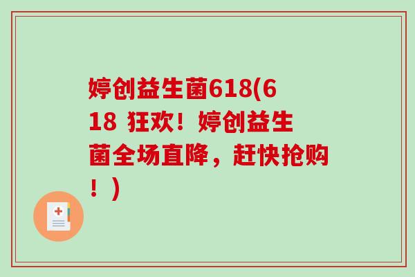 婷创益生菌618(618 狂欢！婷创益生菌全场直降，赶快抢购！)