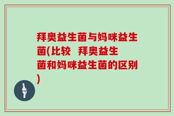 拜奥益生菌与妈咪益生菌(比较  拜奥益生菌和妈咪益生菌的区别)