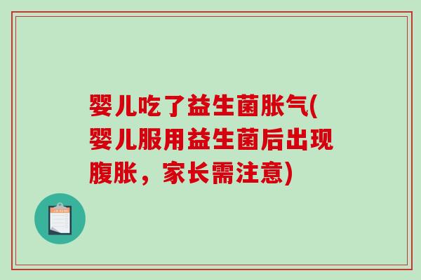 婴儿吃了益生菌胀气(婴儿服用益生菌后出现腹胀，家长需注意)