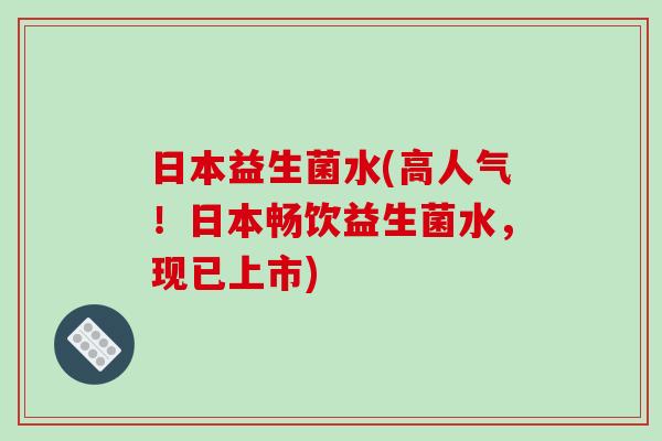 日本益生菌水(高人气！日本畅饮益生菌水，现已上市)