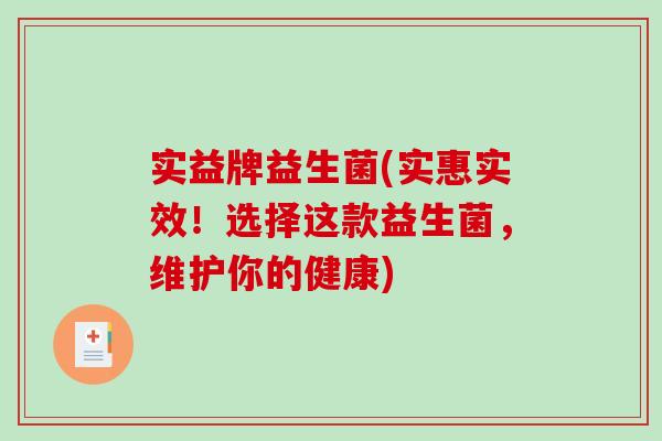 实益牌益生菌(实惠实效！选择这款益生菌，维护你的健康)