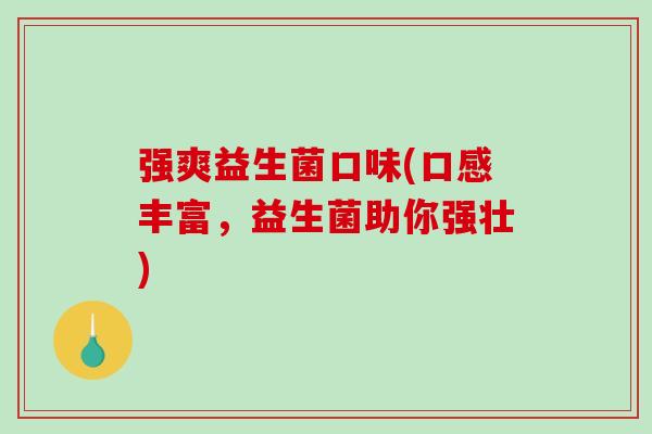 强爽益生菌口味(口感丰富，益生菌助你强壮)