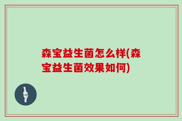 森宝益生菌怎么样(森宝益生菌效果如何)