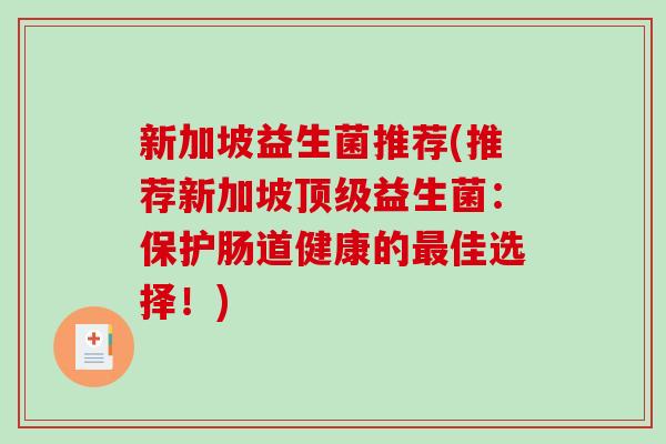 新加坡益生菌推荐(推荐新加坡顶级益生菌：保护肠道健康的最佳选择！)