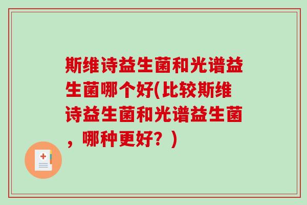 斯维诗益生菌和光谱益生菌哪个好(比较斯维诗益生菌和光谱益生菌，哪种更好？)