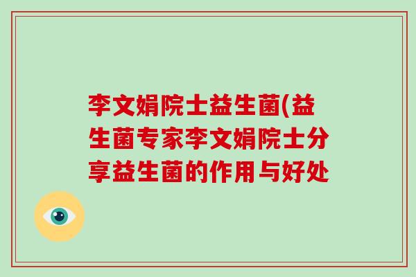 李文娟院士益生菌(益生菌专家李文娟院士分享益生菌的作用与好处