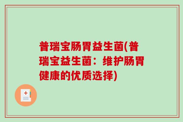普瑞宝肠胃益生菌(普瑞宝益生菌：维护肠胃健康的优质选择)