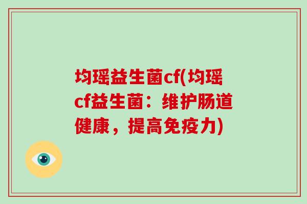 均瑶益生菌cf(均瑶cf益生菌：维护肠道健康，提高免疫力)