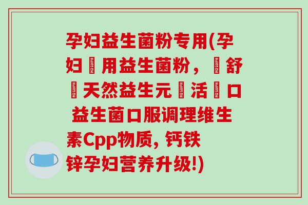 孕妇益生菌粉专用(孕妇專用益生菌粉，護舒寶天然益生元樂活進口 益生菌口服调理维生素Cpp物质, 钙铁锌孕妇营养升级!)