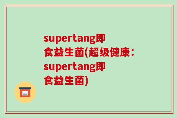supertang即食益生菌(超级健康：supertang即食益生菌)