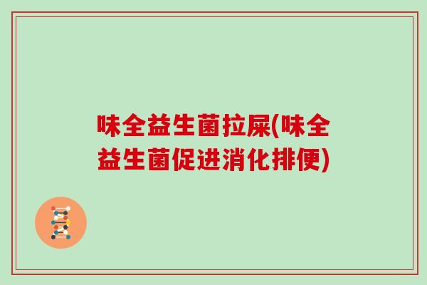 味全益生菌拉屎(味全益生菌促进消化排便)