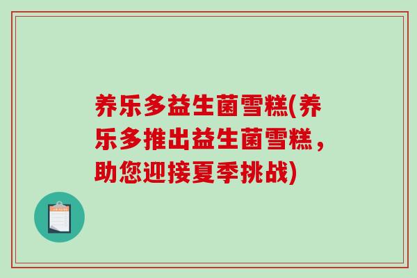 养乐多益生菌雪糕(养乐多推出益生菌雪糕,助您迎接夏季挑战) 养乐多益生菌雪糕(养乐多推出益生菌雪糕,助您迎接夏季挑战)