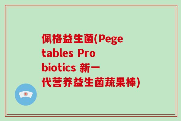 佩格益生菌(Pegetables Probiotics 新一代营养益生菌蔬果棒)