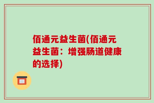 佰通元益生菌(佰通元益生菌：增强肠道健康的选择)