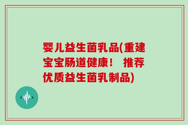 婴儿益生菌乳品(重建宝宝肠道健康! 推荐优质益生菌乳制品) 婴儿益生菌乳品(重建宝宝肠道健康! 推荐优质益生菌乳制品)