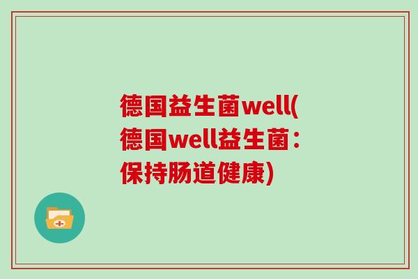 德国益生菌well(德国well益生菌:保持肠道健康) 德国益生菌well(德国well益生菌:保持肠道健康)