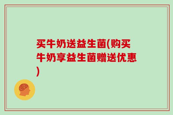 买牛奶送益生菌(购买牛奶享益生菌赠送优惠)