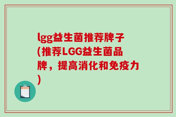 lgg益生菌推荐牌子(推荐LGG益生菌品牌，提高消化和免疫力)