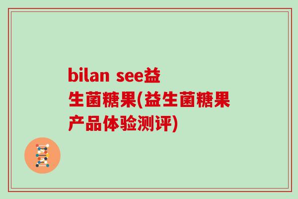bilan see益生菌糖果(益生菌糖果产品体验测评)