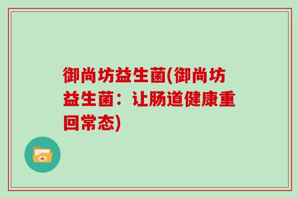 御尚坊益生菌(御尚坊益生菌：让肠道健康重回常态)