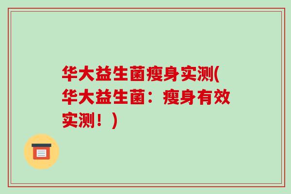 华大益生菌瘦身实测(华大益生菌：瘦身有效实测！)
