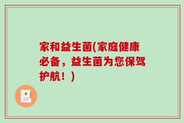 家和益生菌(家庭健康必备，益生菌为您保驾护航！)