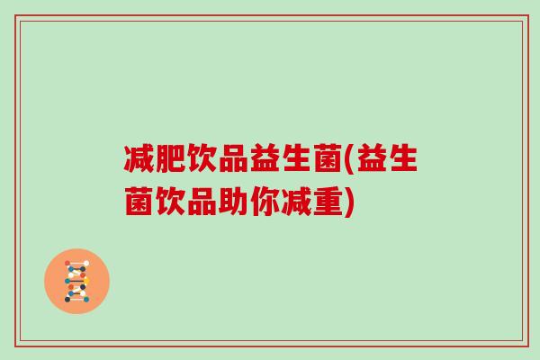减肥饮品益生菌(益生菌饮品助你减重)