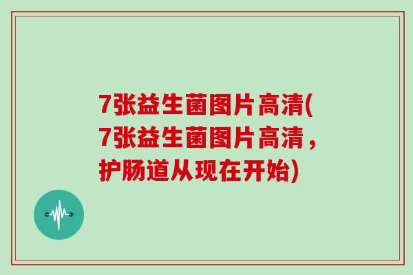 7张益生菌图片高清(7张益生菌图片高清，护肠道从现在开始)