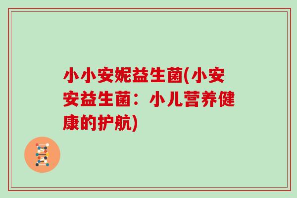小小安妮益生菌(小安安益生菌：小儿营养健康的护航)