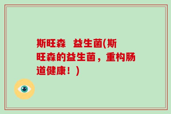 斯旺森  益生菌(斯旺森的益生菌，重构肠道健康！)
