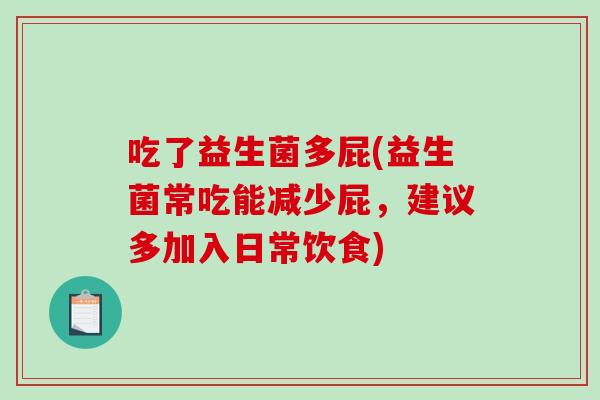 吃了益生菌多屁(益生菌常吃能减少屁，建议多加入日常饮食)