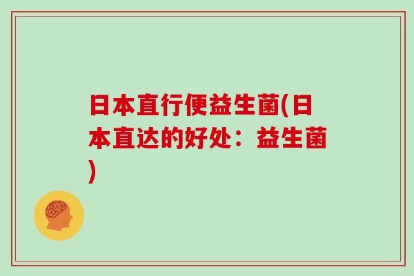 日本直行便益生菌(日本直达的好处：益生菌)