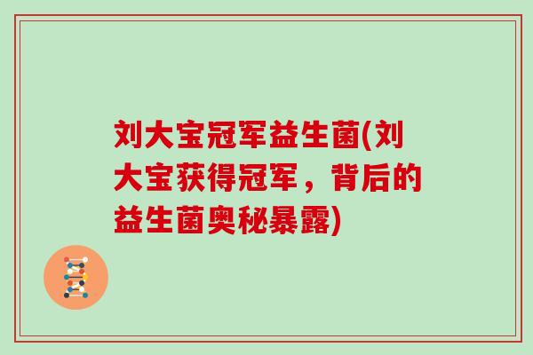 刘大宝冠军益生菌(刘大宝获得冠军，背后的益生菌奥秘暴露)