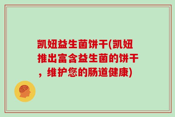 凯妞益生菌饼干(凯妞推出富含益生菌的饼干，维护您的肠道健康)